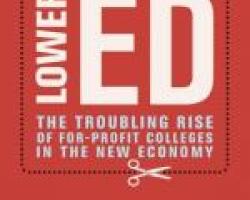 Lower Ed: The Troubling Rise of For-Profit Colleges in the New Economy